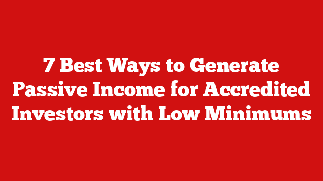 7 Best Ways to Generate Passive Income for Accredited Investors with Low Minimums