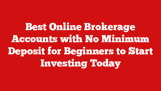 Best Online Brokerage Accounts with No Minimum Deposit for Beginners to Start Investing Today