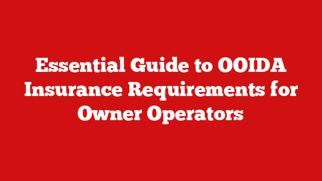 Essential Guide to OOIDA Insurance Requirements for Owner Operators