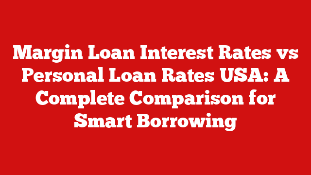 Margin Loan Interest Rates vs Personal Loan Rates USA: A Complete Comparison for Smart Borrowing