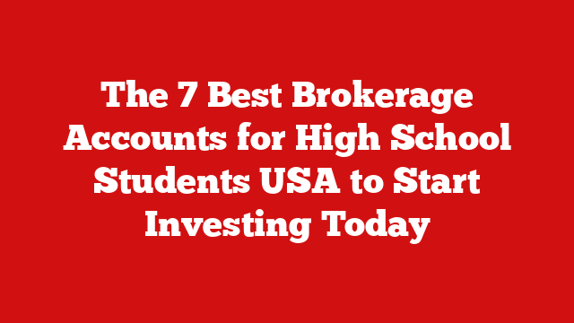 The 7 Best Brokerage Accounts for High School Students USA to Start Investing Today