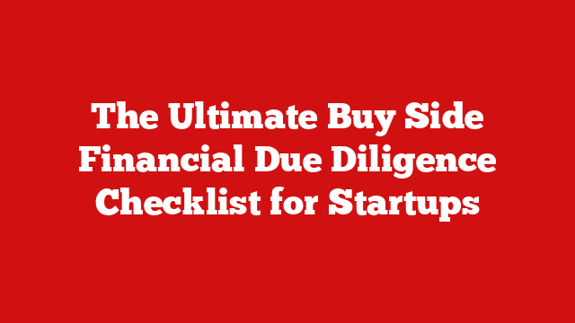 The Ultimate Buy Side Financial Due Diligence Checklist for Startups